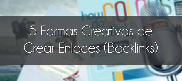 5 Ideas Creativas para Crear Enlaces (Backlinks)